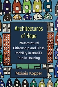 Architectures of Hope: Infrastructural Citizenship and Class Mobility Brazil's Public Housing