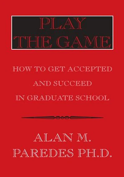 Play the Game: How to Get Accepted and Succeed in Graduate School