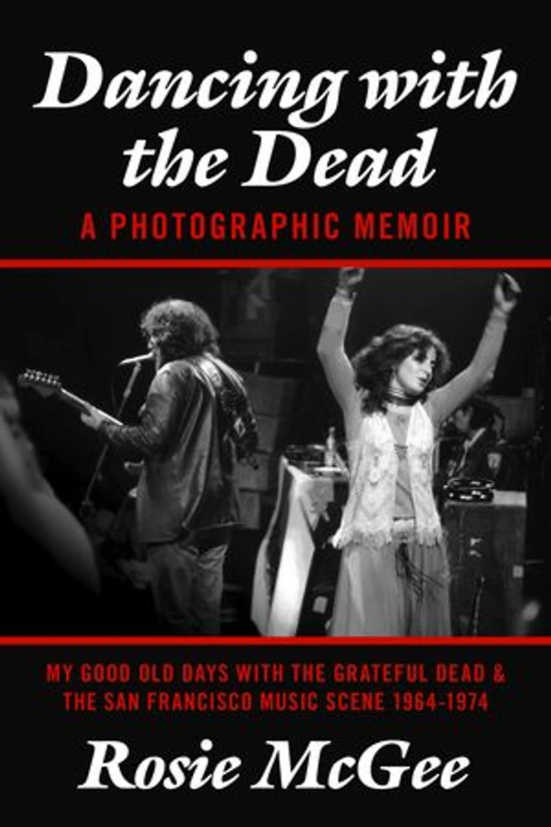 Dancing with the Dead--A Photographic Memoir: My Good Old Days with the Grateful Dead & the San Francisco Music Scene 1964-1974