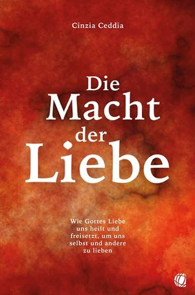 Die Macht der Liebe: Wie Gottes Liebe uns heilt und freisetzt, um uns selbst und andere zu lieben