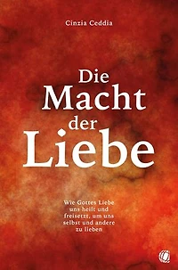 Die Macht der Liebe: Wie Gottes Liebe uns heilt und freisetzt, um uns selbst und andere zu lieben