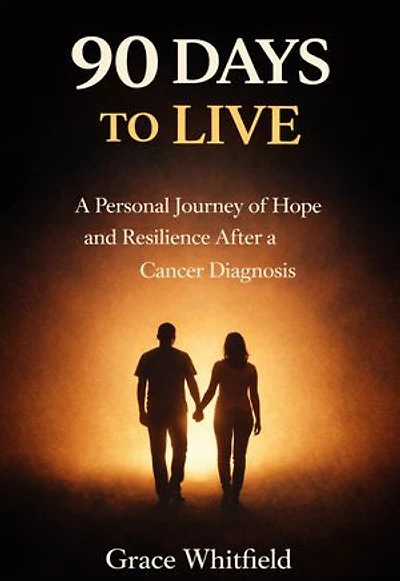 90 Days to Live: A Personal Journey of Hope and Resilience After a Cancer Diagnosis