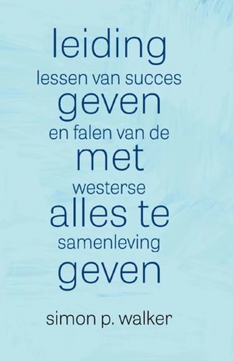 Leidinggeven met alles te geven: Lessen van succes en falen van de westerse samenleving