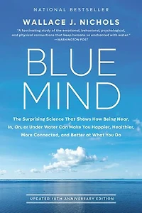 Blue Mind: The Surprising Science That Shows How Being Near, In, On, or Under Water Can Make You Happier, Healthier, More Connected, and Better at What Do