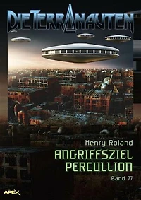 DIE TERRANAUTEN, Band 77: ANGRIFFSZIEL PERCULLION: Die große Science-Fiction-Saga!
