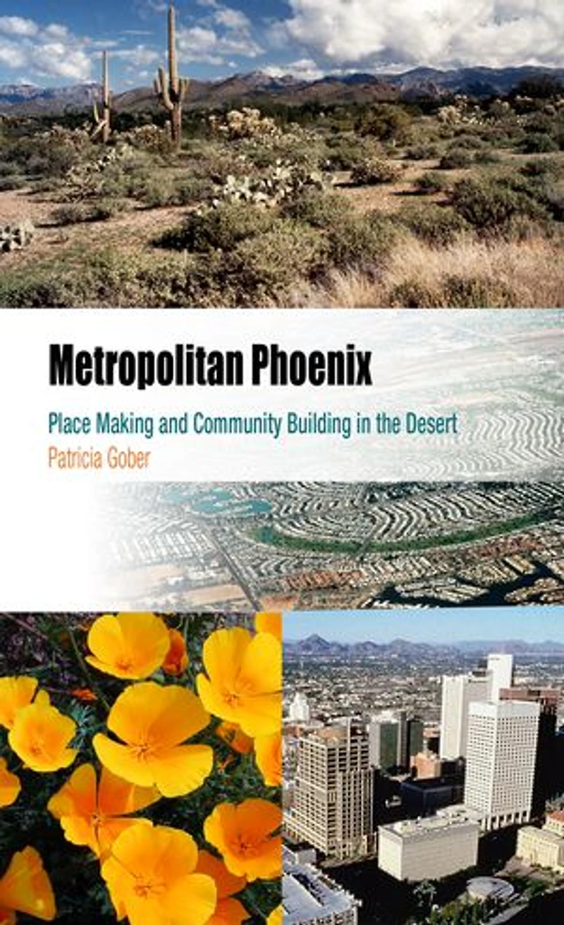 Metropolitan Phoenix: Place Making and Community Building the Desert