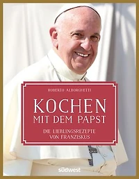 Kochen mit dem Papst: Die Lieblingsrezepte von Franziskus