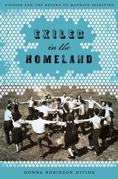 Exiled the Homeland: Zionism and Return to Mandate Palestine