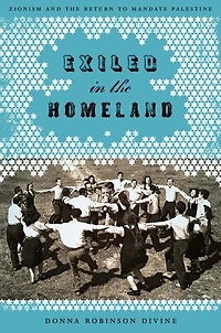Exiled the Homeland: Zionism and Return to Mandate Palestine