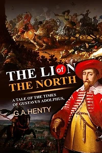 The Lion of the North : A Tale of the Times of Gustavus Adolphus: Complete with original illustrations
