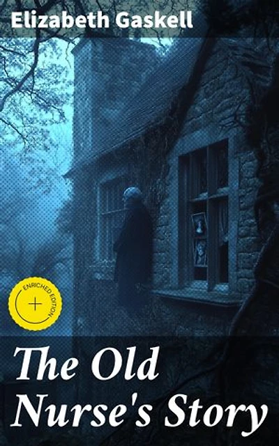 The Old Nurse's Story: Enriched edition. A Victorian Tale of Family Secrets and Supernatural Intrigue