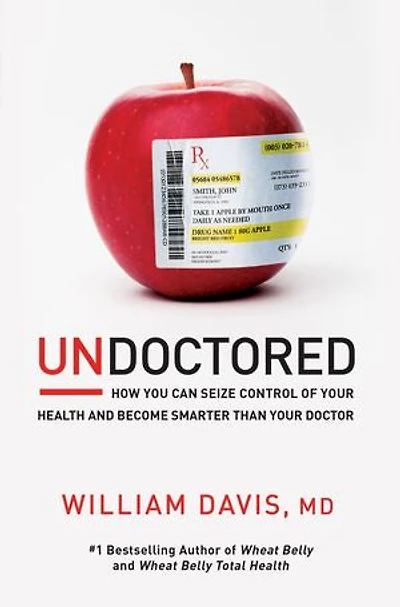 Undoctored: How You Can Seize Control Of Your Health And Become Smarter Than Doctor