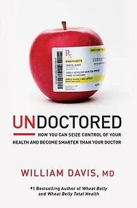 Undoctored: How You Can Seize Control Of Your Health And Become Smarter Than Doctor