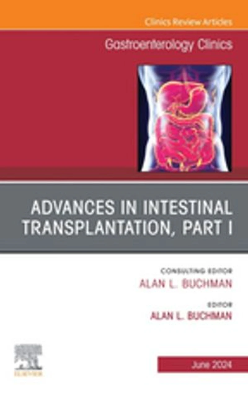 Advances Intestinal Transplantation, Part I, An Issue of Gastroenterology Clinics North America