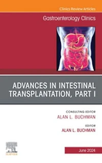 Advances Intestinal Transplantation, Part I, An Issue of Gastroenterology Clinics North America