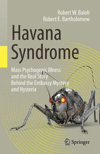 Havana Syndrome: Mass Psychogenic Illness And The Real Story Behind Embassy Mystery Hysteria