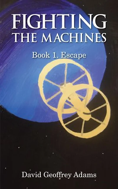 Fighting The Machines: Book 1. Escape: Book 1. Escape