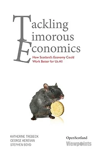 Tackling Timorous Economics: How Scotland's Economy Could Work Better For All of Us