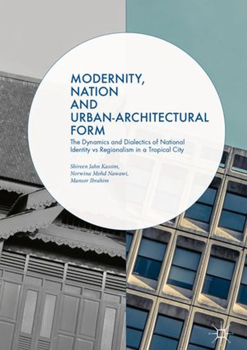 Modernity, Nation And Urban-architectural Form: The Dynamics Dialectics Of National Identity Vs Regionalism A Tropical City