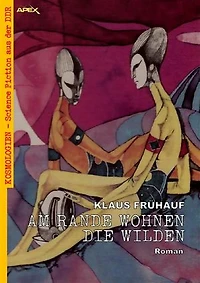 AM RANDE WOHNEN DIE WILDEN: Kosmologien - Science Fiction aus der DDR, Band 15