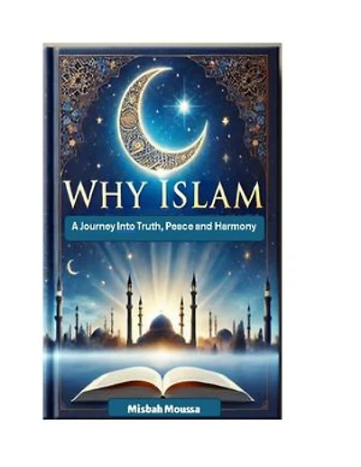 Why Islam: 1- A Journey into Truth, Peace, and Harmony