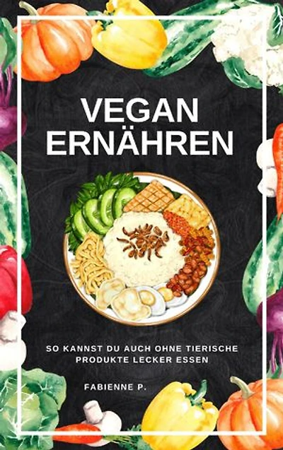 Vegan ernähren: So kannst du auch ohne tierische Produkte lecker essen