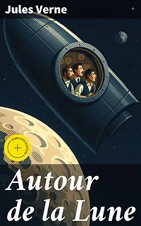 Autour de la Lune: Édition enrichie. Exploration spatiale et aventures lunaires dans un récit scientifique captivant