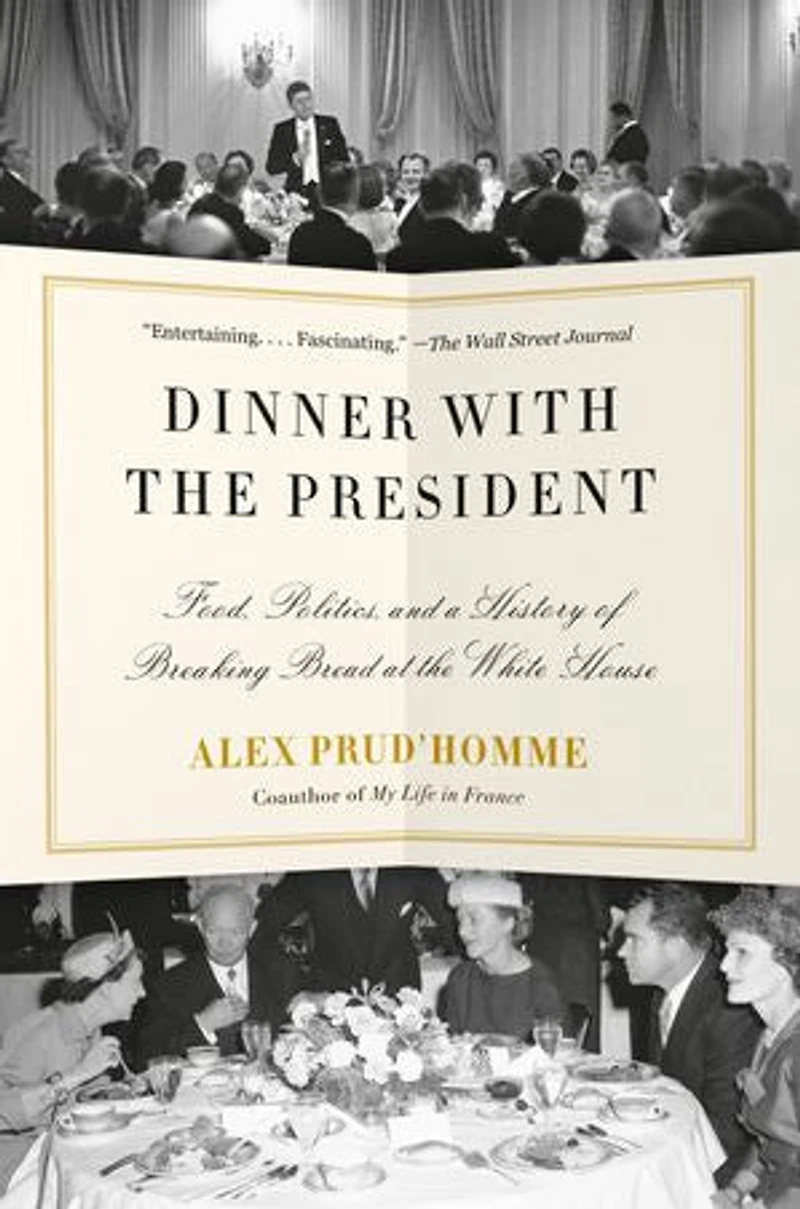 Dinner with the President: Food, Politics, and a History of Breaking Bread at White House