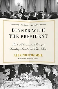 Dinner with the President: Food, Politics, and a History of Breaking Bread at White House