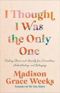 I Thought Was the Only One: Trading Shame and Anxiety for Connection, Understanding, Belonging
