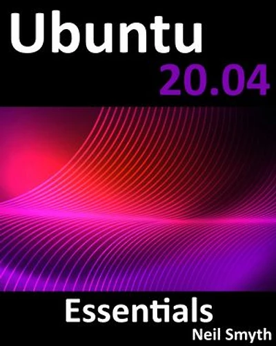 Ubuntu 20.04 Essentials: A Guide To Desktop And Server Editions