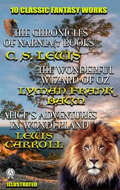 10 Classic Fantasy Works: The Chronicles of Narnia (7 Books), The Wonderful Wizard of Oz, Alice's Adventures in Wonderland, Peter Pan