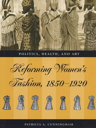 Reforming Women's Fashion, 1850-1920: Politics, Health, and Art