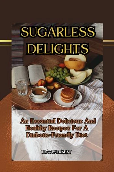 SUGARLESS DELIGHTS: Enjoy The Sweetness of Sugarless Lifestyle; A Diabetic-Friendly Cookbook Offering Flavorful And Healthy Recipes For A Delicious, Guilt-Free, And Essential Diabetic-Friendly Diet; Filled With Variety Of Exclusive Tasty-Meal Photos.