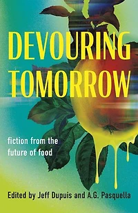 Devouring Tomorrow: Fiction from the Future of Food
