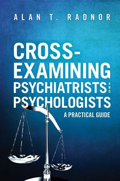 Cross-Examining Psychiatrists and Psychologists: A Practical Guide