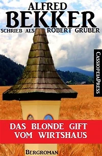 Alfred Bekker schrieb als Robert Gruber: Das blonde Gift vom Wirtshaus: Cassiopeiapress Bergroman