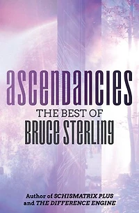 Ascendancies: The Best of Bruce Sterling