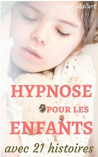 Hypnose pour les enfants : le manuel des parents, avec 21 histoires