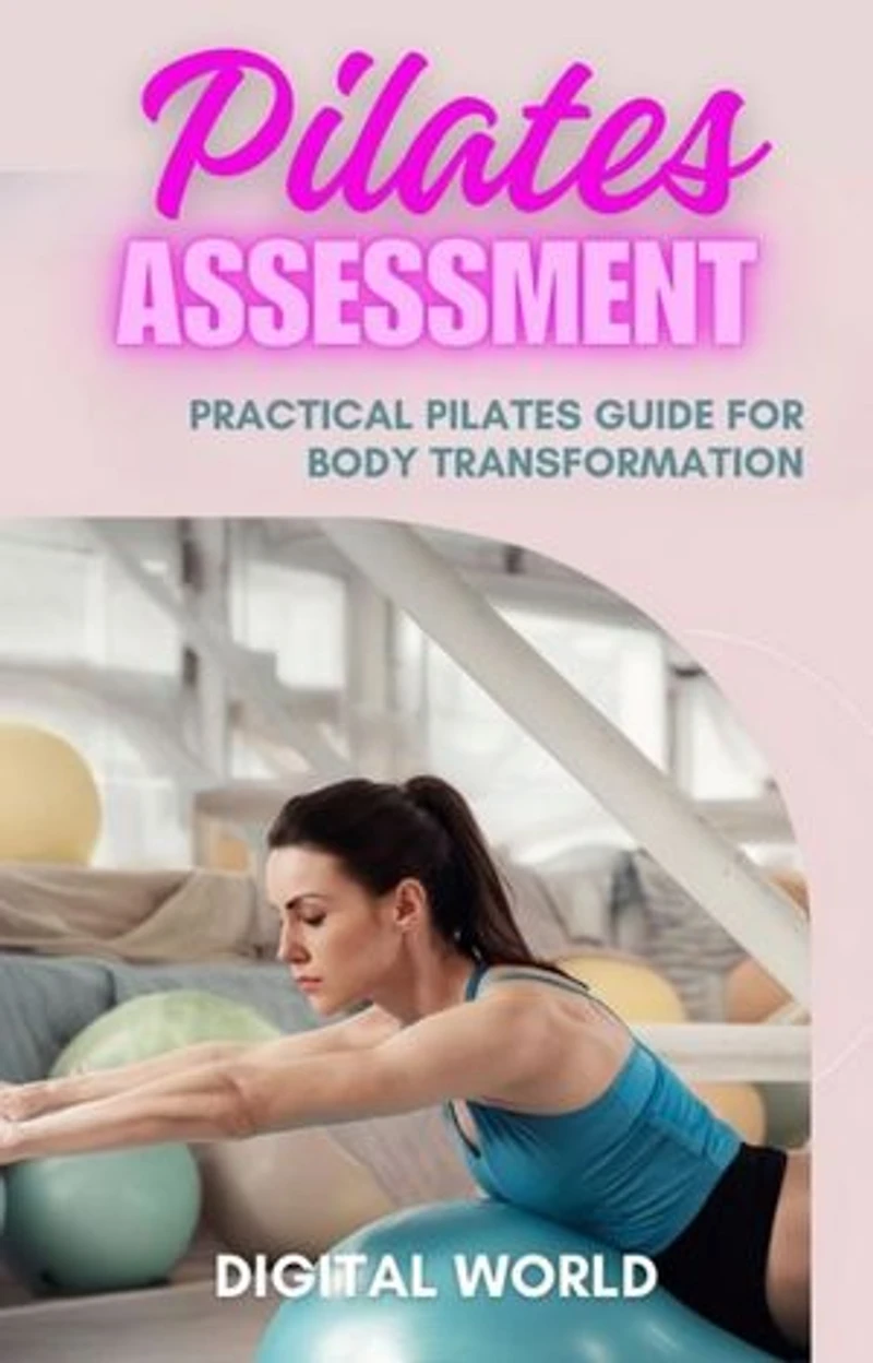 Pilates Assessment: Practical Pilates Guide for Body Transformation