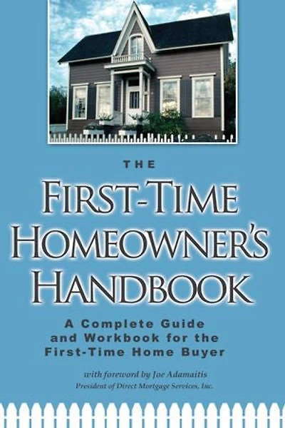 The First-Time Homeowner's Handbook: A Complete Guide and Workbook for the First-Time Home Buyer