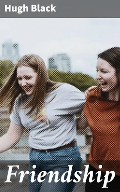 Friendship: Enriched edition. Exploring the Essence of Genuine Companionship