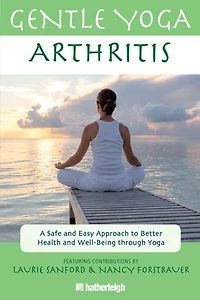 Gentle Yoga for Arthritis: A Safe and Easy Approach to Better Health Well-Being through