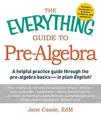The Everything Guide To Pre-algebra: A Helpful Practice Through Pre-algebra Basics - Plain English!