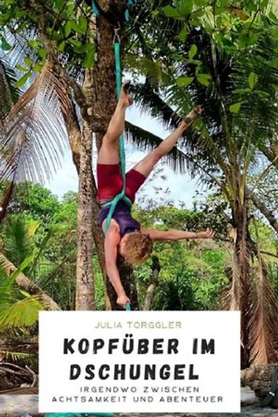Kopfüber im Dschungel: Irgendwo zwischen Achtsamkeit und Abenteuer