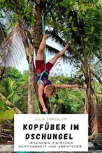 Kopfüber im Dschungel: Irgendwo zwischen Achtsamkeit und Abenteuer