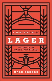 A Brief History of Lager: 500 Years the World's Favourite Beer