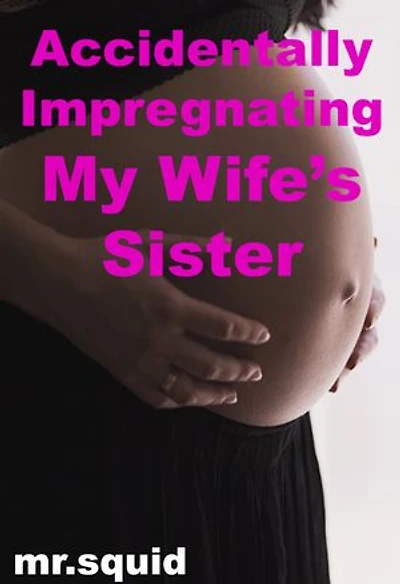Accidentally Impregnating My Wife’s Sister