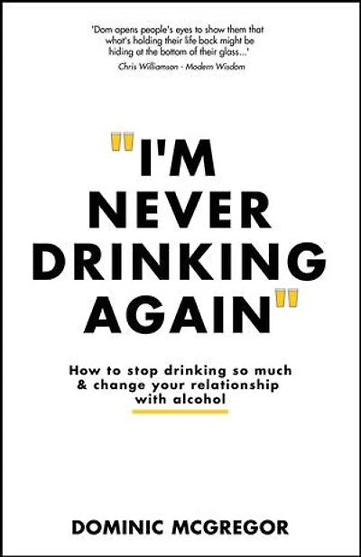 I'm Never Drinking Again: How to Stop So Much and Change Your Relationship with Alcohol