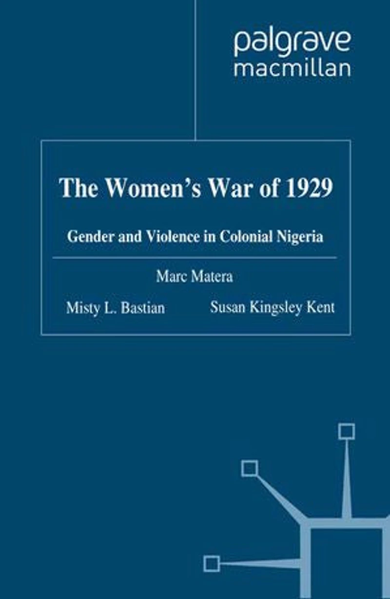 The Women's War Of 1929: Gender And Violence Colonial Nigeria